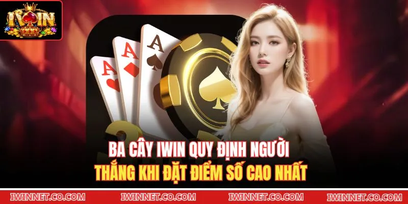 Ba Cây Iwin quy định người thắng khi đặt điểm số cao nhất