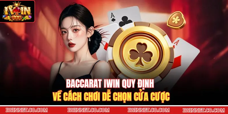 Baccarat Iwin quy định về cách chơi dễ chọn cửa cược 