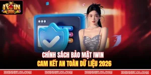 Chính Sách Bảo Mật Iwin - Cam Kết An Toàn Dữ Liệu 2026