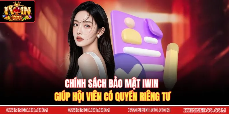 Chính sách bảo mật Iwin giúp hội viên có quyền riêng tư