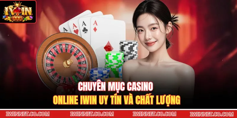 Chuyên mục casino online Iwin uy tín và chất lượng 