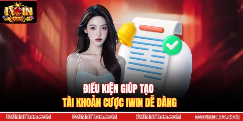 Điều kiện giúp tạo tài khoản cược Iwin dễ dàng