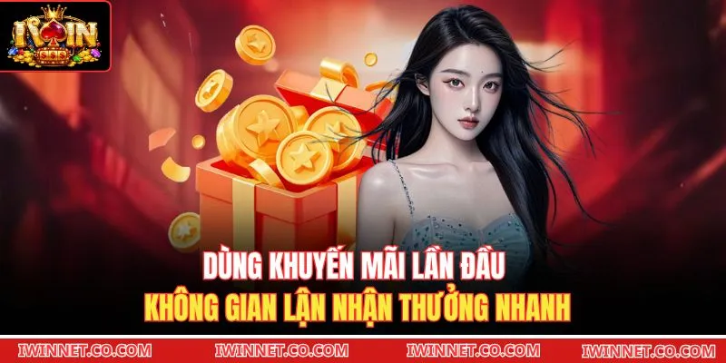 Dùng khuyến mãi lần đầu không gian lận nhận thưởng nhanh