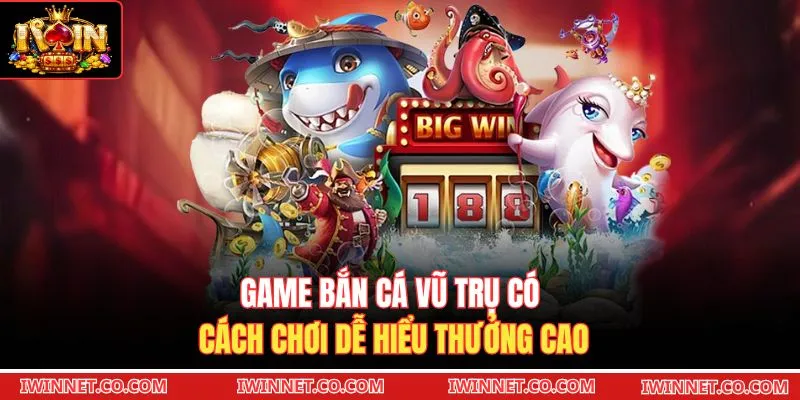 Game bắn cá Vũ Trụ có cách chơi dễ hiểu thưởng cao