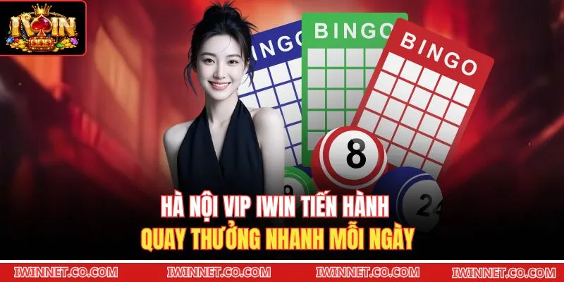 Hà Nội VIP Iwin tiến hành quay thưởng nhanh mỗi ngày 