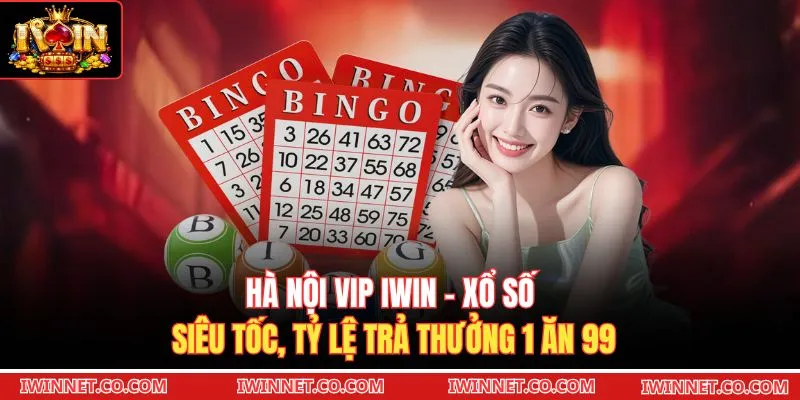 Hà Nội VIP Iwin - Xổ Số Siêu Tốc, Tỷ Lệ Trả Thưởng 1 Ăn 99