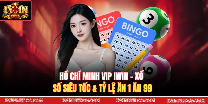 Hồ Chí Minh VIP Iwin - Xổ Số Siêu Tốc & Tỷ Lệ Ăn 1 Ăn 99