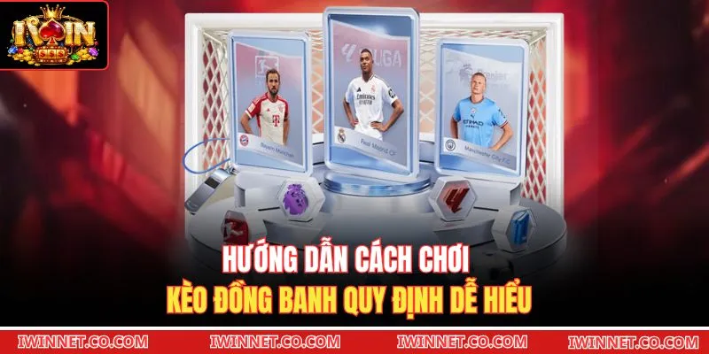 Hướng dẫn cách chơi kèo đồng banh quy định dễ hiểu