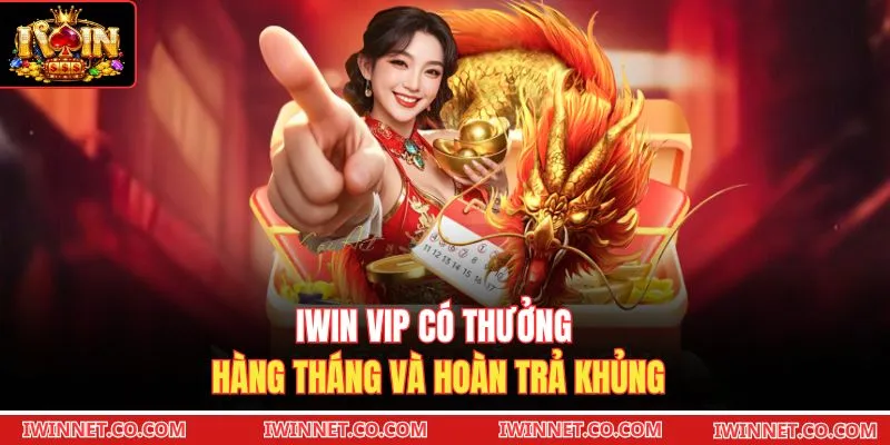 Iwin VIP có thưởng hàng tháng và hoàn trả khủng 