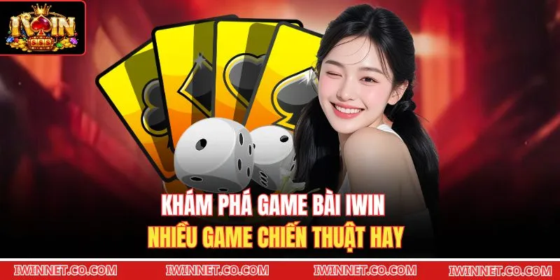 Khám phá game bài Iwin nhiều game chiến thuật hay 