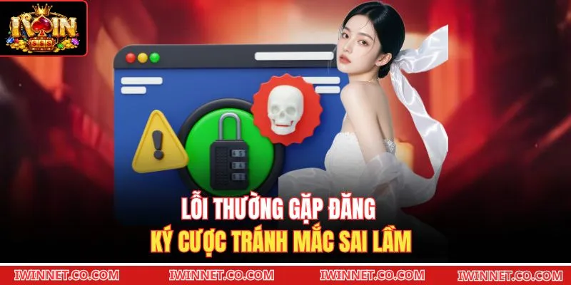 Lỗi thường gặp đăng ký cược tránh mắc sai lầm