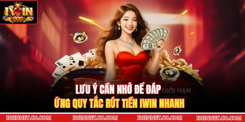 Lưu ý cần nhớ để đáp ứng quy tắc rút tiền Iwin nhanh