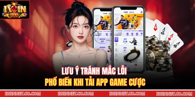 Lưu ý tránh mắc lỗi phổ biến khi tải app game cược