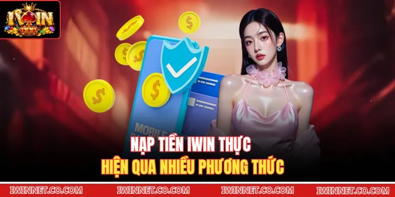 Nạp tiền Iwin thực hiện qua nhiều phương thức