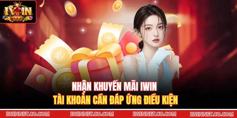Nhận khuyến mãi Iwin tài khoản cần đáp ứng điều kiện