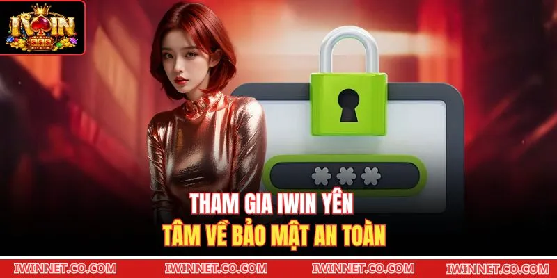 Tham gia Iwin yên tâm về bảo mật an toàn