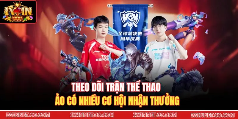 Theo dõi trận thể thao ảo có nhiều cơ hội nhận thưởng 