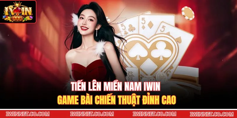 Tiến lên miền Nam Iwin game bài chiến thuật đỉnh cao 
