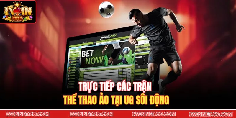 Trực tiếp các trận thể thao ảo tại UG sôi động 