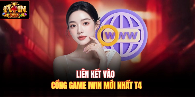 Liên kết vào cổng game Iwin mới nhất T4