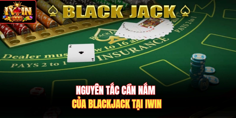 Nguyên tắc cần nắm của blackjack tại Iwin