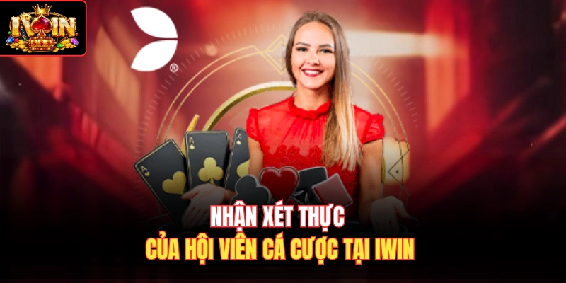 Nhận xét thực của hội viên cá cược tại Iwin